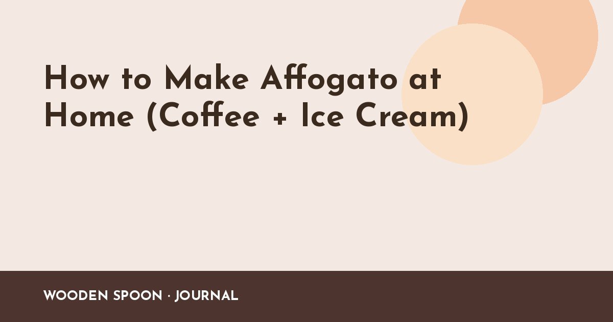 How to Make Affogato at Home (Coffee + Ice Cream)