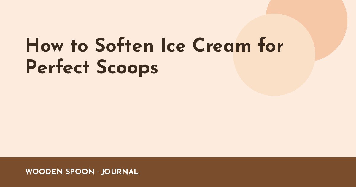 How to Soften Ice Cream for Perfect Scoops