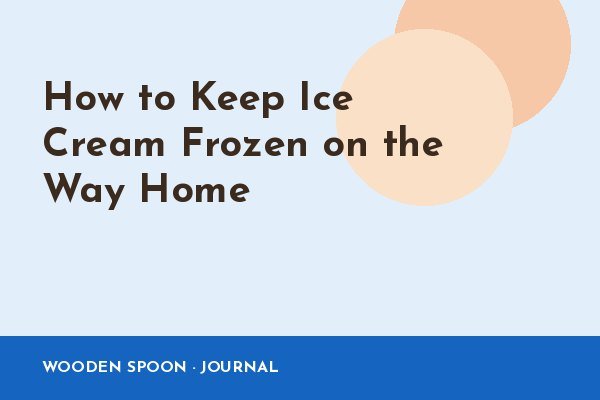 How to Keep Ice Cream Frozen on the Way Home