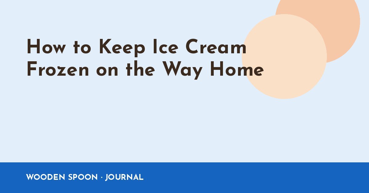 How to Keep Ice Cream Frozen on the Way Home