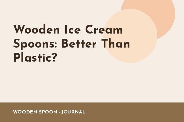 Wooden Ice Cream Spoons: Better Than Plastic?