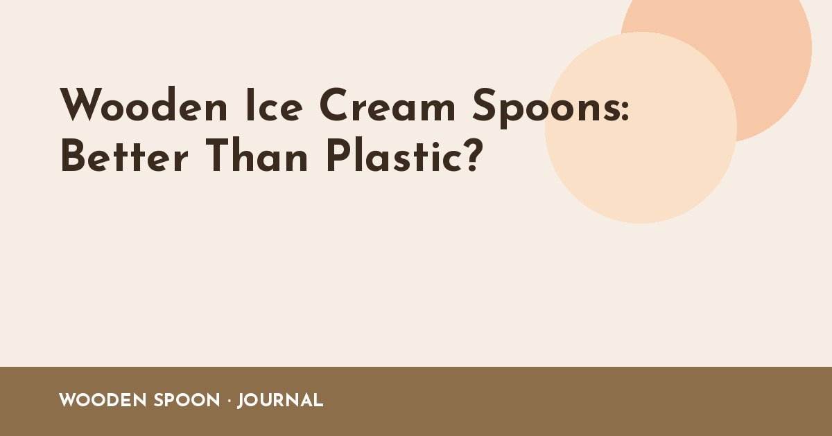 Wooden Ice Cream Spoons: Better Than Plastic?